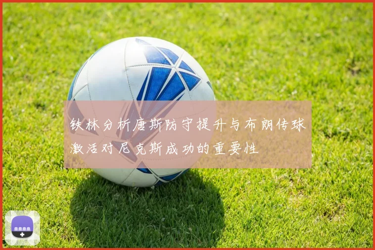 铁林分析唐斯防守提升与布朗传球激活对尼克斯成功的重要性