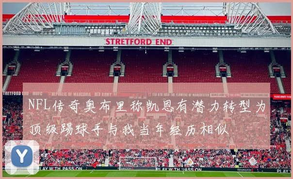 NFL传奇奥布里称凯恩有潜力转型为顶级踢球手与我当年经历相似