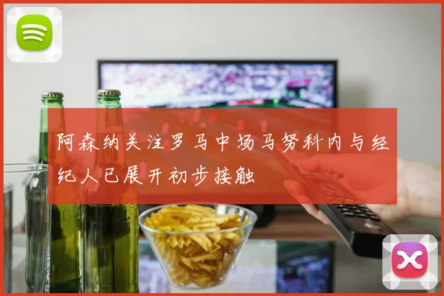 阿森纳关注罗马中场马努科内与经纪人已展开初步接触